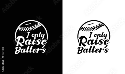 I Only Raise Ballers, Baseball Quote T shirt design, typography