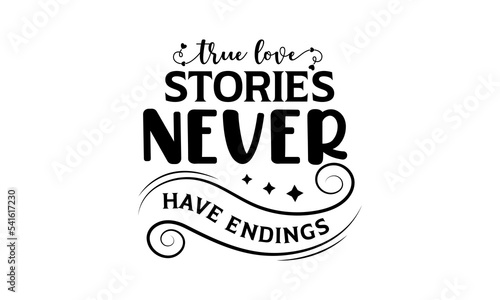 True love stories never have endings - Love quotes or valentine s day lettering t-shirt design  SVG cut files  Calligraphy for posters  Hand drawn typography