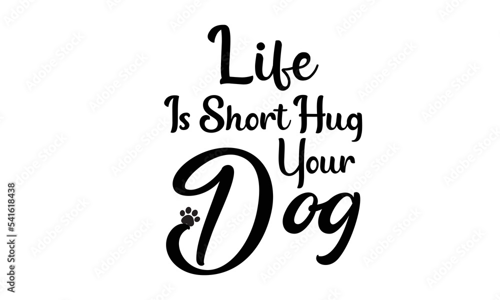 Life Is Short Hug Your Dog T-Shirt Design Life Is Short Hug Your Dog T-Shirt Design