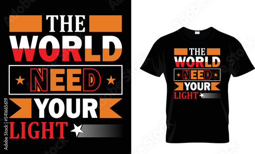 THE WORLD NEED YOUR LIGHT...T-SHIRT DESIGN