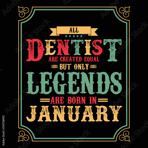 All Dentist are equal but only legends are born in January, Birthday gifts for women or men, Vintage birthday shirts for wives or husbands, anniversary T-shirts for sisters or brother