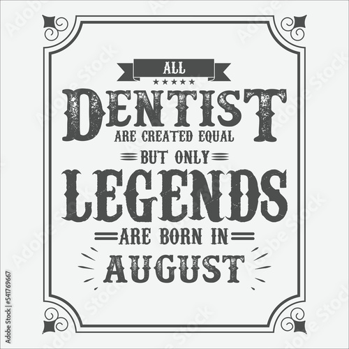 All Dentist are equal but only legends are born in August, Birthday gifts for women or men, Vintage birthday shirts for wives or husbands, anniversary T-shirts for sisters or brother