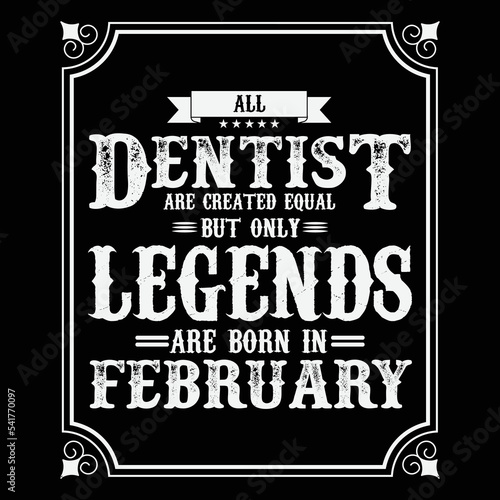 All Dentist are equal but only legends are born in February, Birthday gifts for women or men, Vintage birthday shirts for wives or husbands, anniversary T-shirts for sisters or brother