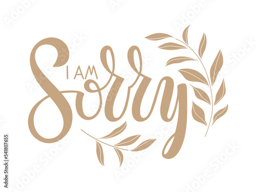 I am sorry message card. Sorry card design with with plant sprigs. Apology phrase on white background. Handwritten inspirational quote I am sorry. Hand drawn motivational quote. Monochrome sign