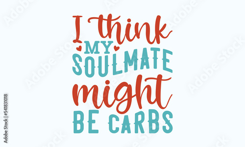 I think my soulmate might be carbs - Sarcastic typography svg design, Sports SVG Design, Sports typography t-shirt design, For stickers, Templet, mugs, etc. Vector EPS Editable Files.