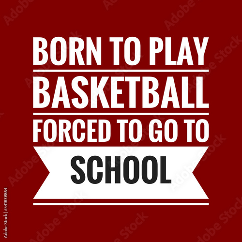 born to play basketball forced to go to school with maroon background