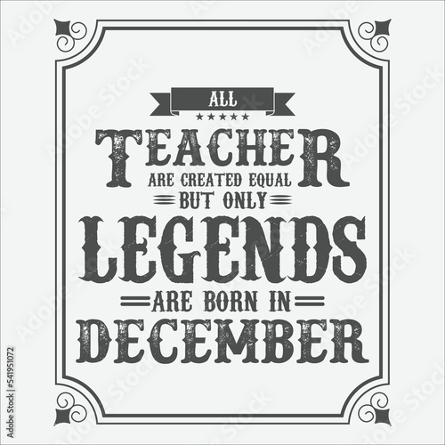 All Teacher are equal but only legends are born in December, Birthday gifts for women or men, Vintage birthday shirts for wives or husbands, anniversary T-shirts for sisters or brother