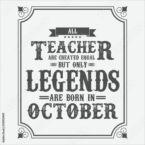 All Teacher are equal but only legends are born in October, Birthday gifts for women or men, Vintage birthday shirts for wives or husbands, anniversary T-shirts for sisters or brother