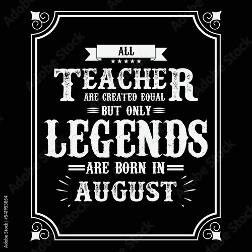 All Teacher are equal but only legends are born in August, Birthday gifts for women or men, Vintage birthday shirts for wives or husbands, anniversary T-shirts for sisters or brother