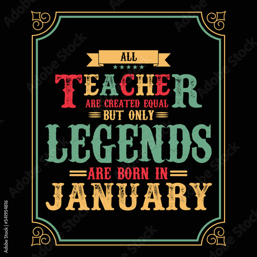 All Teacher are equal but only legends are born in January, Birthday gifts for women or men, Vintage birthday shirts for wives or husbands, anniversary T-shirts for sisters or brother