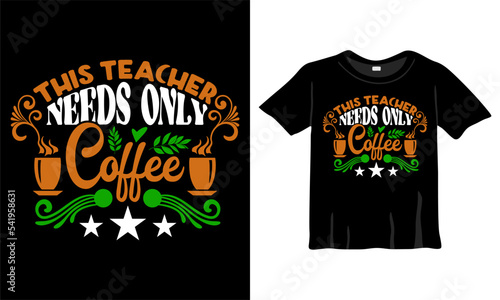 This Teacher Needs Only Coffee T-Shirt. Coffee lovers typography T-Shirt Design t-shirts design, typography design, Handrawn lettering phrase, coffee lovers t-shirt design print ready AI file