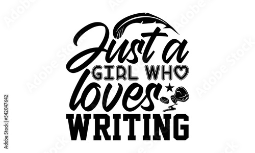 Just A Girl Who Loves Writing - Writer SVG Design, Handmade calligraphy vector illustration, Illustration for prints on t-shirt and bags, posters