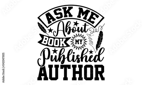 Ask Me About My Book Published Author - Writer SVG Design, Handmade calligraphy vector illustration, Illustration for prints on t-shirt and bags, posters