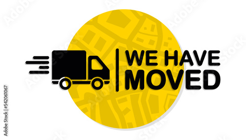 We have moved. We've moved. Business relocate, change address, moving announcement . Truck with map pointer. GPS guide with new address after relocation. Geotag template with place for new location