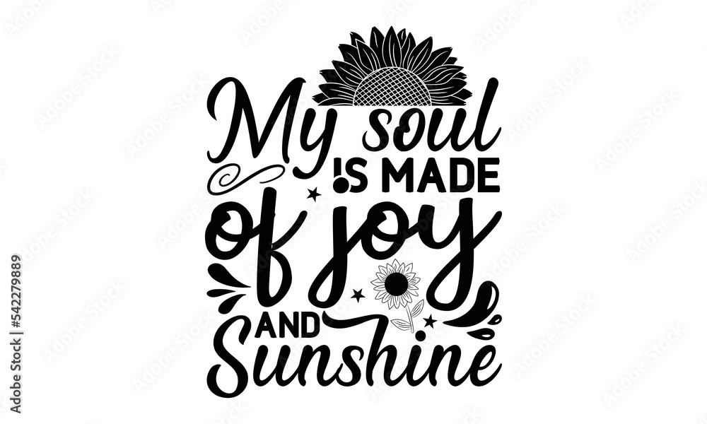 My soul is made of joy and sunshine, Sunflower t shirts and svg design, Hand drawn lettering phrase, typography for t-shirt, poster, sticker and card, svg Files for Cutting Cricut and Silhouette, EPS My soul is made of joy and sunshine, Sunflower t shirts and svg design, Hand drawn lettering phrase, typography for t-shirt, poster, sticker and card, svg Files for Cutting Cricut and Silhouette, EPS