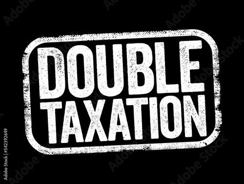 Double Taxation is the levying of tax by two or more jurisdictions on the same income, asset, or financial transaction, text stamp concept background