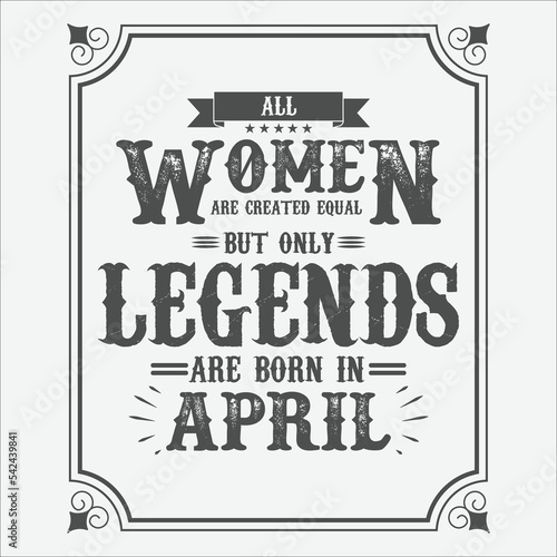 All Women are equal but only legends are born in April  Birthday gifts for women or men  Vintage birthday shirts for wives or husbands  anniversary T-shirts for sisters or brother