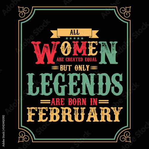
All Women are equal but only legends are born in February, Birthday gifts for women or men, Vintage birthday shirts for wives or husbands, anniversary T-shirts for sisters or brother