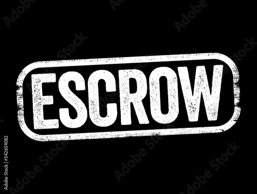 Escrow - arrangement in which a third party receives and disburses money or property for the primary transacting parties, text stamp concept background
