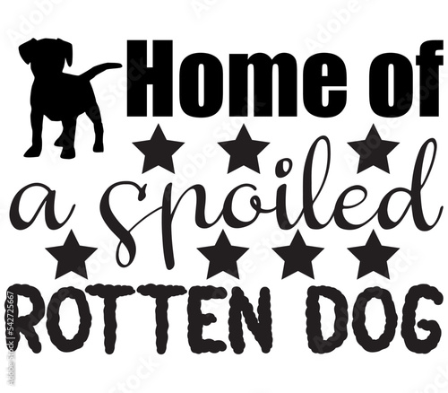 Home of a spoiled rotten dog, Dog SVG Bundle, Dog T-Shirt Bundle, Dog SVG, SVG Design, Dog SVG Design