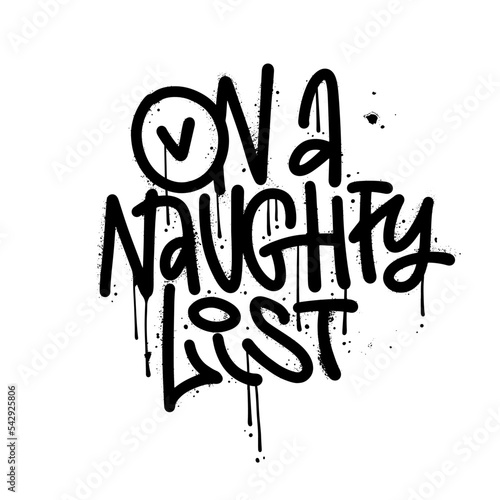 On a naughty list - urban graffiti lettering quote about holiday Christmas. Vandal comic street art graphic design typography element. Hand written comical slogan for cards. Vector textured design.