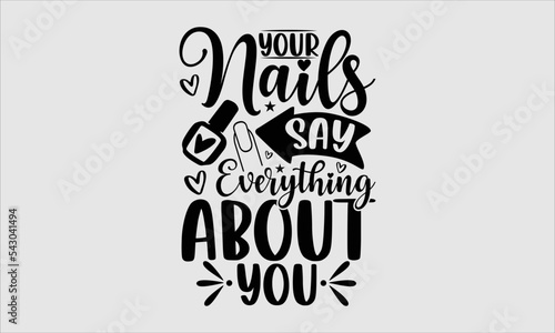 Your nails say everything about you- Nail Tech t shirt design, Hand drawn lettering phrase and vector file, SVG Files for Cutting Cricut and Silhouette, Calligraphy graphic design, Isolated on white 