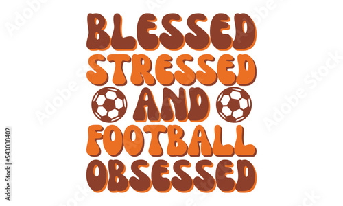 Blessed stressed and football obsessed , Football SVG, Football T-shirt Design Template SVG Cut File Typography, Football SVG Files for Cutting Cricut and Silhouette Printable Vector Illustration 