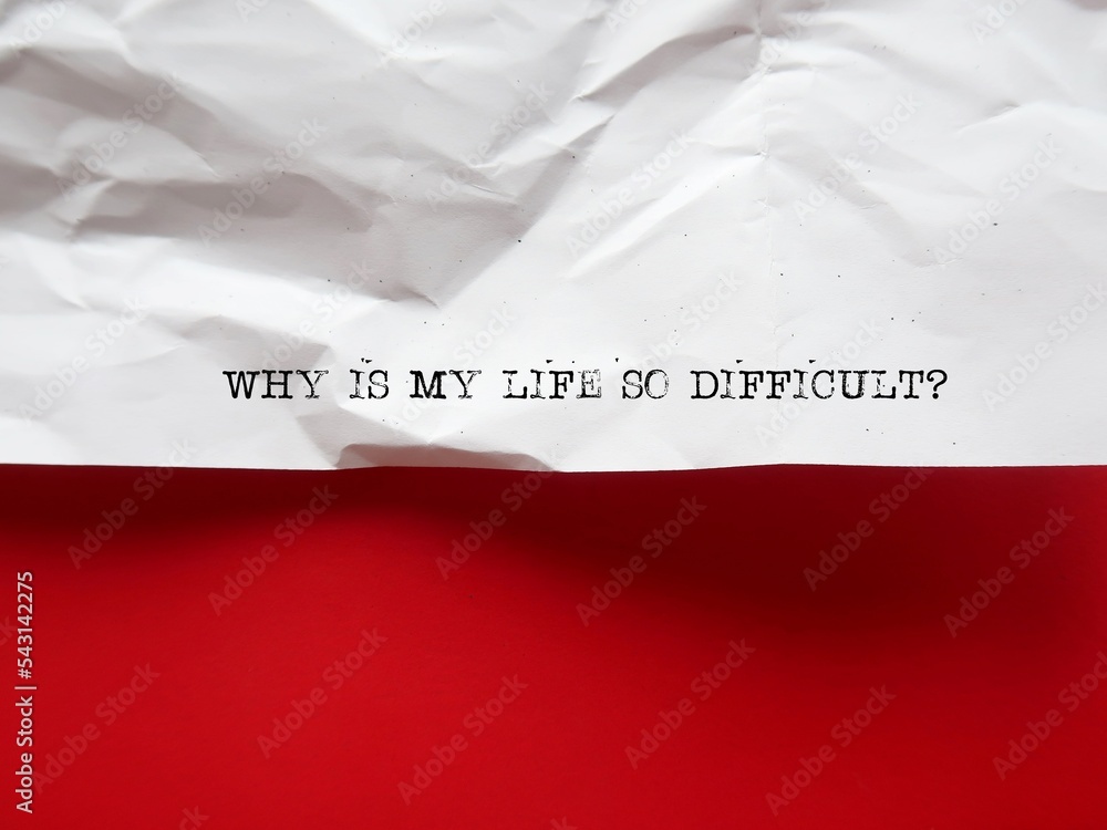 Crumpled paper with text typed question Why is my life so difficult
