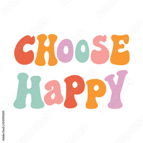 The hand drawing inscription: Choose happy, multicolored lettering, in a retro style. Nice design for clothes, stickers, mug decoration, posters, etc.