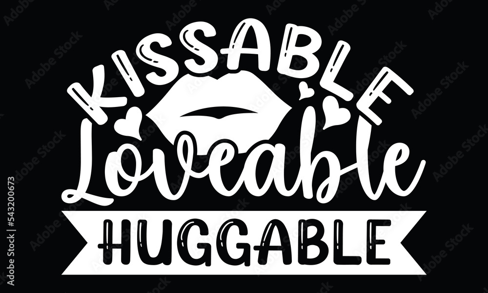 Kissable Loveable Huggable, Valentine SVG Love SVG T Shirt Design Template