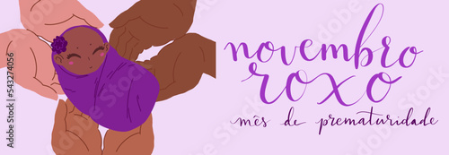 Novembro Roxo translation from portuguese November Purple, Brazil campaign for preterm infants awareness. Handwritten calligraphy and human hands holding baby vector