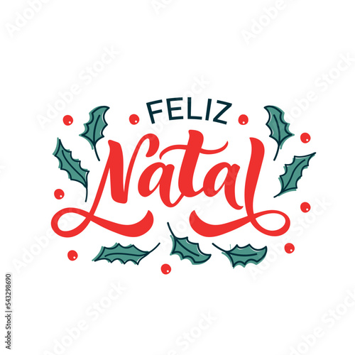 Feliz Natal text meaning Merry Christmas in Portuguese, hand drawn lettering. Modern brush calligraphy isolated on white background. Design for poster, greeting card. Vector illustration of holly