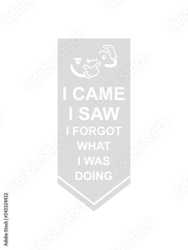 I came saw forget 