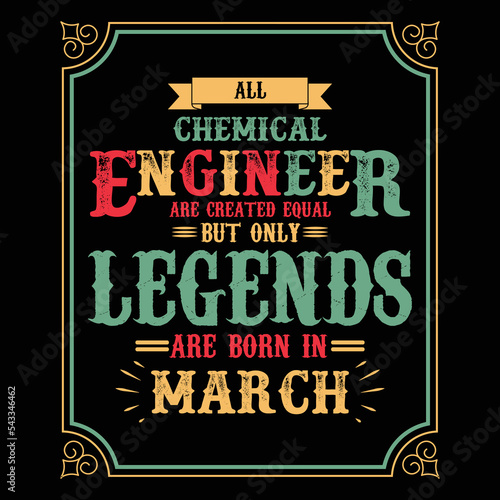 All Chemical Engineer are equal but only legends are born in March, Birthday gifts for women or men, Vintage birthday shirts for wives or husbands, anniversary T-shirts for sisters or brother