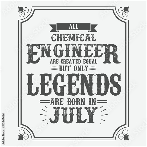 All Chemical Engineer are equal but only legends are born in July, Birthday gifts for women or men, Vintage birthday shirts for wives or husbands, anniversary T-shirts for sisters or brother