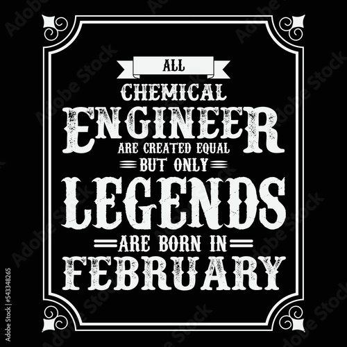 All Chemical Engineer are equal but only legends are born in February, Birthday gifts for women or men, Vintage birthday shirts for wives or husbands, anniversary T-shirts for sisters or brother