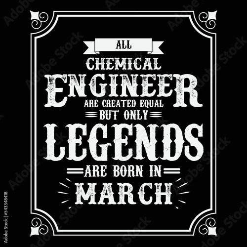 All Chemical Engineer are equal but only legends are born in March, Birthday gifts for women or men, Vintage birthday shirts for wives or husbands, anniversary T-shirts for sisters or brother