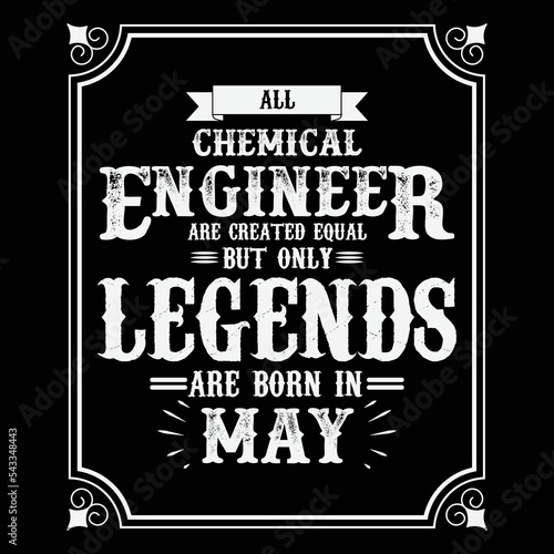 All Chemical Engineer are equal but only legends are born in May, Birthday gifts for women or men, Vintage birthday shirts for wives or husbands, anniversary T-shirts for sisters or brother