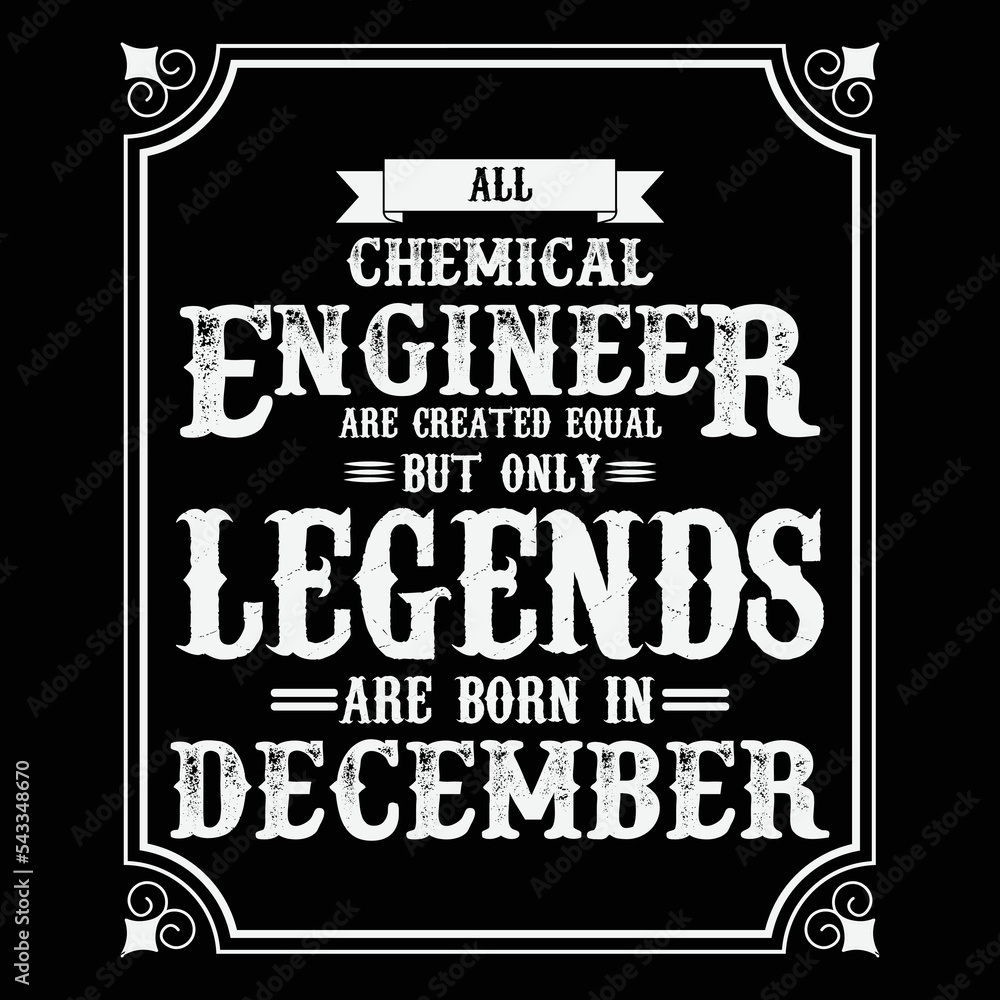 All Chemical Engineer are equal but only legends are born in December, Birthday gifts for women or men, Vintage birthday shirts for wives or husbands, anniversary T-shirts for sisters or brother
