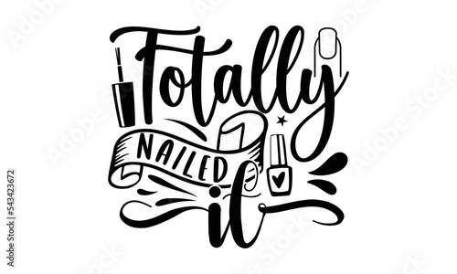 Totally nailed it, Nail Tech SVG and t shirt design, SVG Files for Cutting Cricut and Silhouette, Calligraphy t shirt design, Funny t shirts quotes, flyer, card, EPS 10