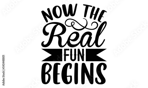 Now The Real Fun Begins - Retirement t-shirt design, Hand drawn lettering phrase, Calligraphy graphic design, eps, svg Files for Cutting