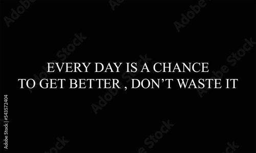 Inspirational And Motivational Quote | " Every Day Is A Chance To Get Better Dont Waste It" Vector illustration.