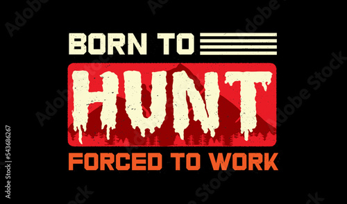 Born to hunt forced to work quotes print t-shirt design.