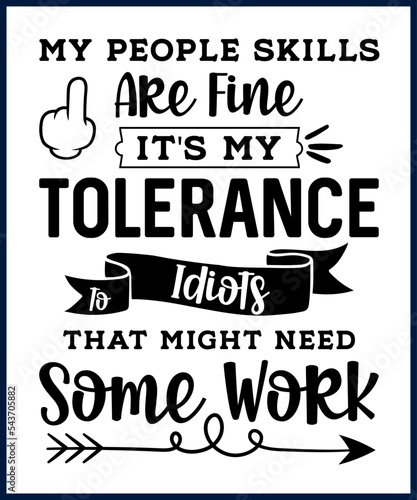 Funny sarcastic sassy quote for vector t shirt, mug, card. Funny saying, funny text, phrase, humor print on white background. I people skills are fine it's my tolerance to idiots that might need work