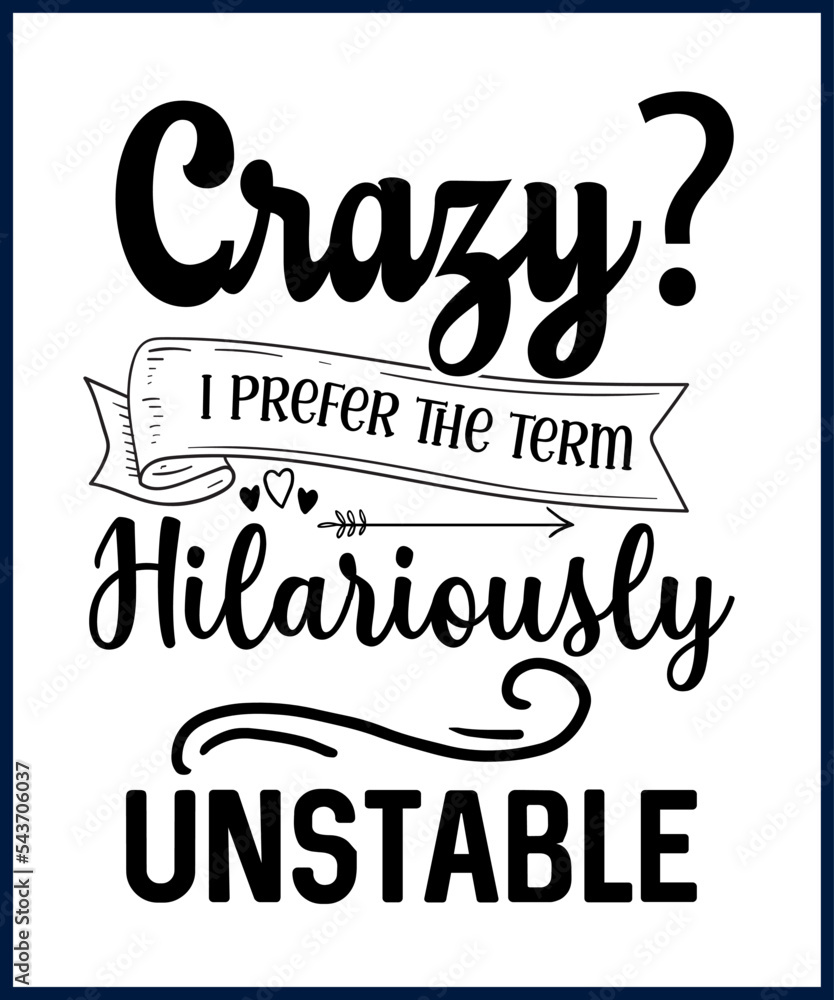 Funny sarcastic sassy quote for vector t shirt, mug, card. Funny saying,  funny text, phrase, humor print on white background. Hand drawn lettering  design. Crazy? I prefer the term hilariously unstable Stock