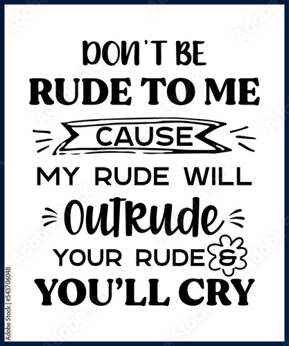 Funny sarcastic sassy quote for vector t shirt, mug, card. Funny saying, funny text, phrase, humor print on white background. Don't be rude to me cause my rude will outrude your rude
