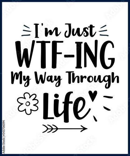 Funny sarcastic sassy quote for vector t shirt, mug, card. Funny saying, funny text, phrase, humor print on white background. Hand drawn lettering design. I'm just wtf-ing my way through life