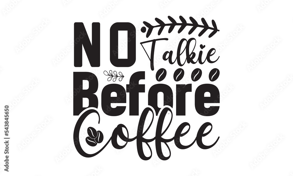 Obraz premium No Talkie Before Coffee svg, Coffee svg, Coffee SVG Bundle, Lettering design for greeting banners, Cards and Posters, Mugs, Notebooks, png, mug Design and T-shirt prints design, Coffee svg design