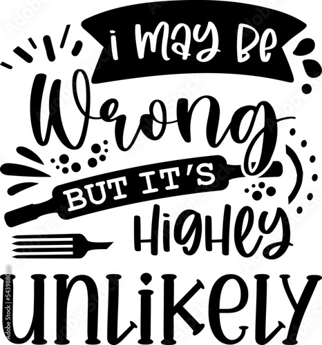 Apron saying print design. Kitchen towels, cooking, baking, chef, funny quote phrase text lettering calligraphy vector. Vintage retro Kitchen decor. i may be wrong but it's highly unlikely