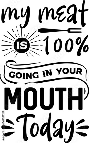 Apron saying print design. Kitchen towels, cooking, baking, chef, funny quote phrase text lettering calligraphy vector. Vintage retro Kitchen decor. my meat is 100% going in your mouth today